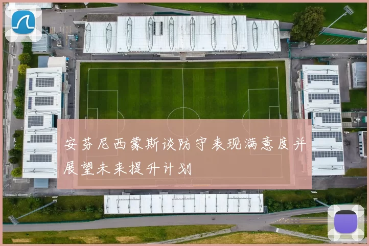 安芬尼西蒙斯谈防守表现满意度并展望未来提升计划